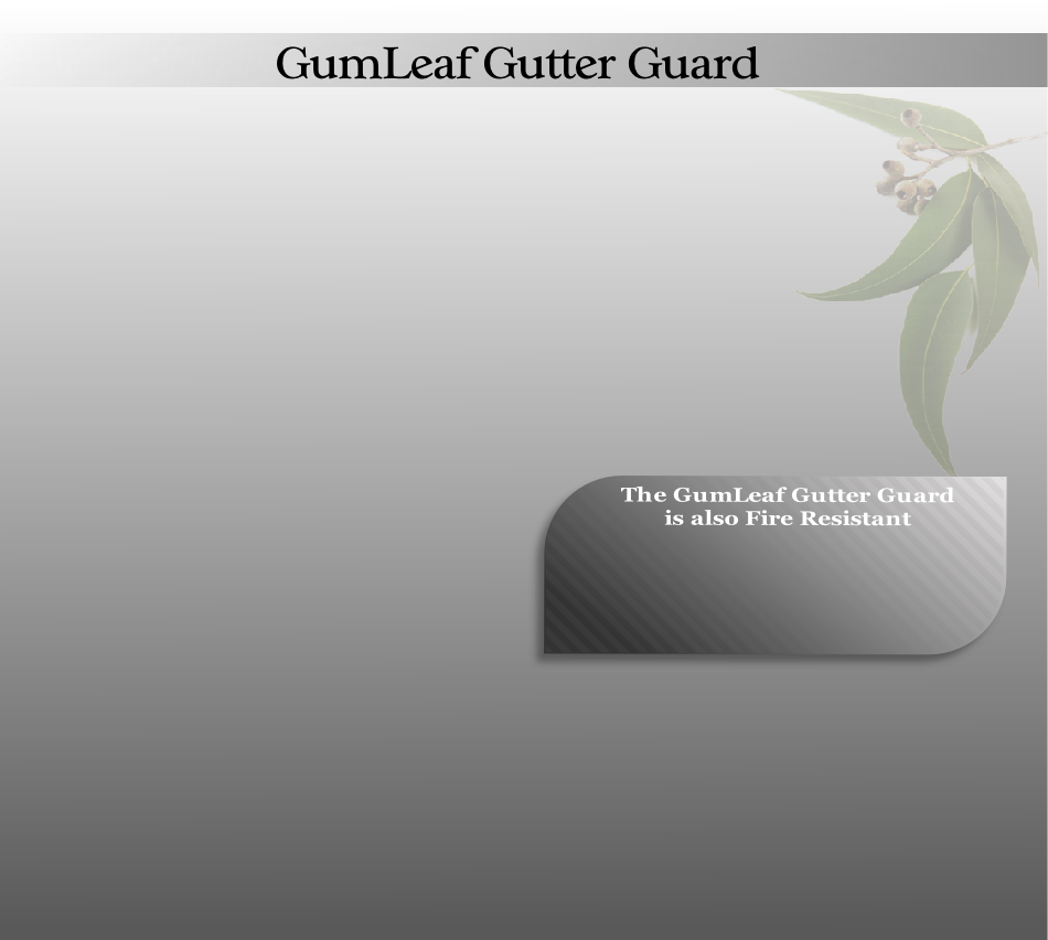 The GumLeaf Gutter Guard 
is also Fire Resistant
